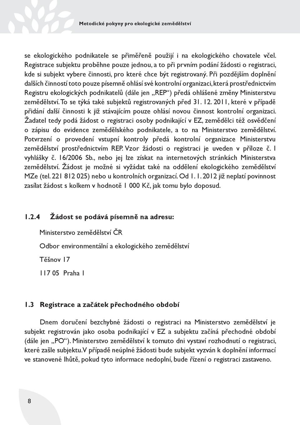 Při pozdějším doplnění dalších činností toto pouze písemně ohlásí své kontrolní organizaci, která prostřednictvím Registru ekologických podnikatelů (dále jen REP ) předá ohlášené změny Ministerstvu