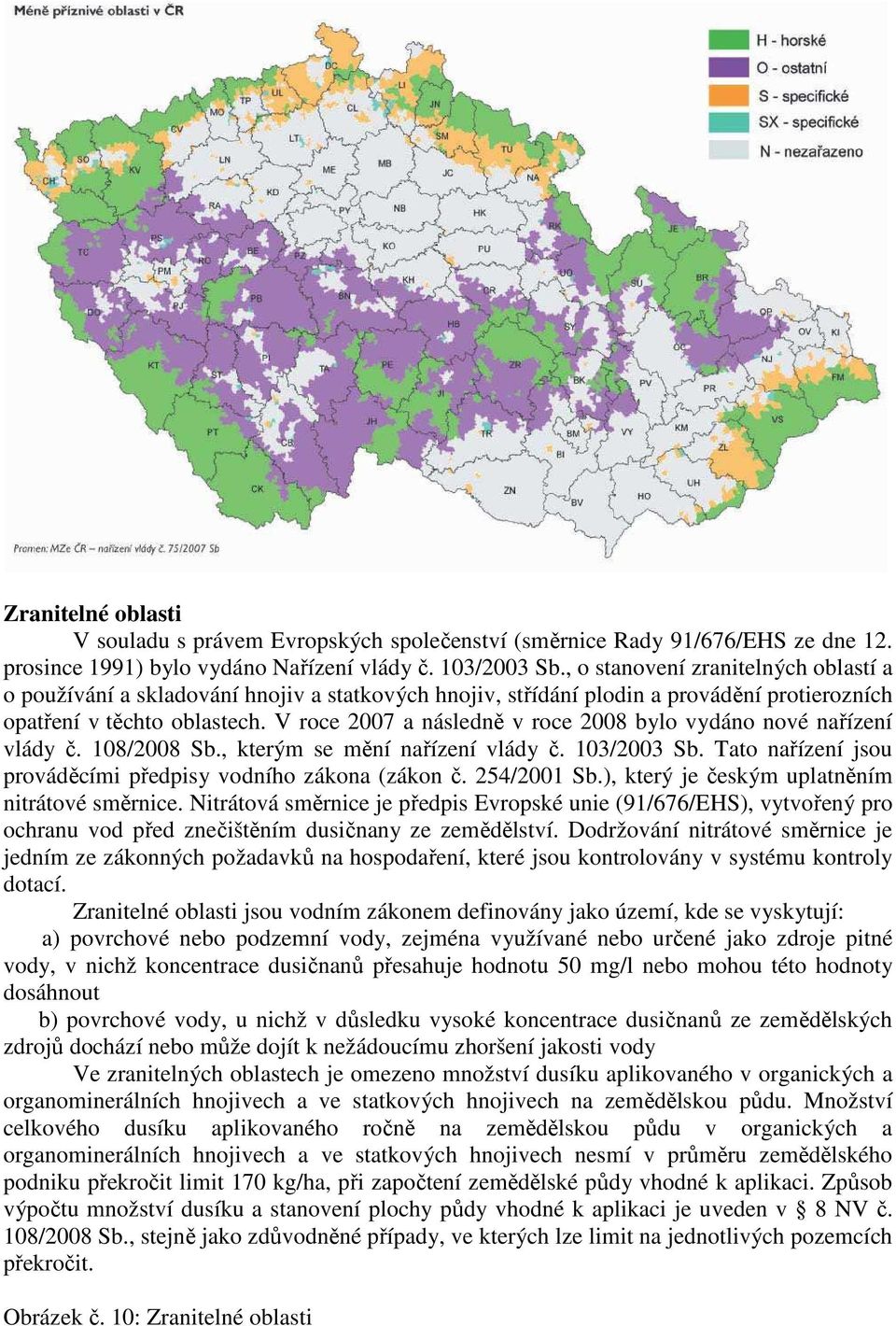 V roce 2007 a následně v roce 2008 bylo vydáno nové nařízení vlády č. 108/2008 Sb., kterým se mění nařízení vlády č. 103/2003 Sb. Tato nařízení jsou prováděcími předpisy vodního zákona (zákon č.