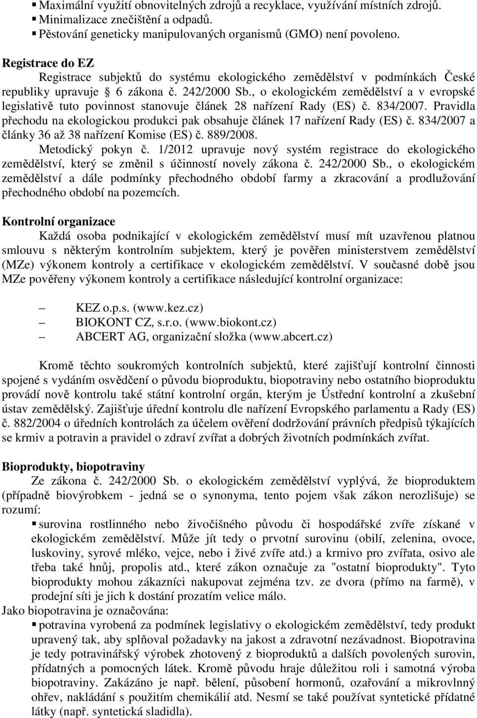 , o ekologickém zemědělství a v evropské legislativě tuto povinnost stanovuje článek 28 nařízení Rady (ES) č. 834/2007.