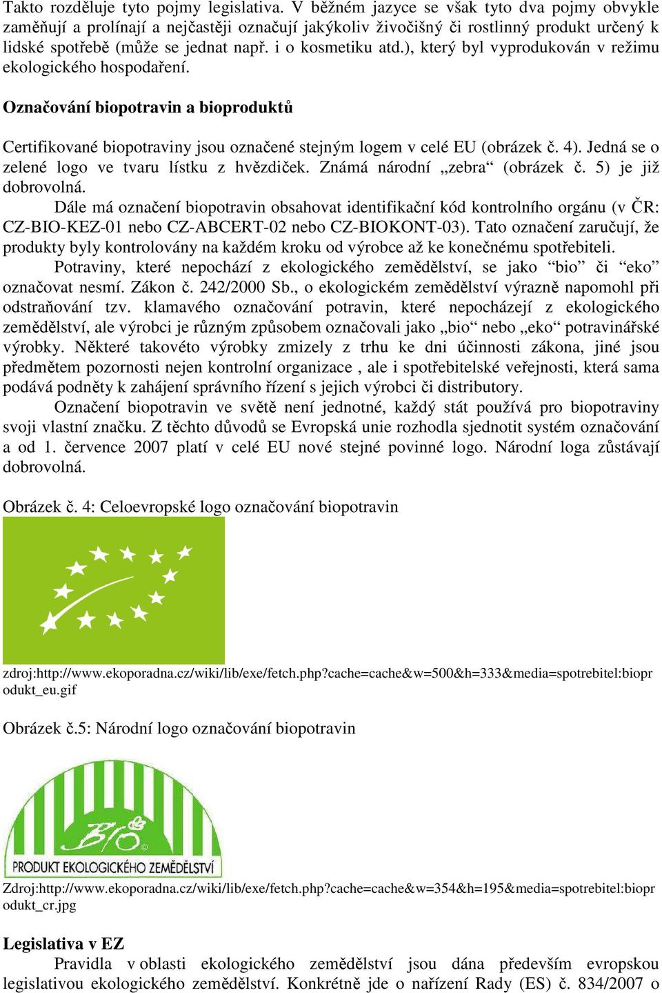 ), který byl vyprodukován v režimu ekologického hospodaření. Označování biopotravin a bioproduktů Certifikované biopotraviny jsou označené stejným logem v celé EU (obrázek č. 4).