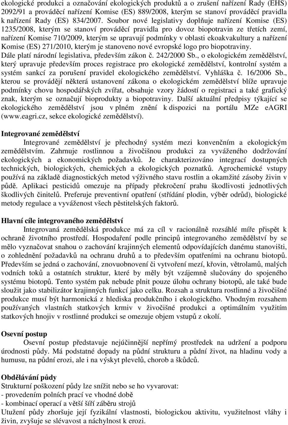 Soubor nové legislativy doplňuje nařízení Komise (ES) 1235/2008, kterým se stanoví prováděcí pravidla pro dovoz biopotravin ze třetích zemí, nařízení Komise 710/2009, kterým se upravují podmínky v