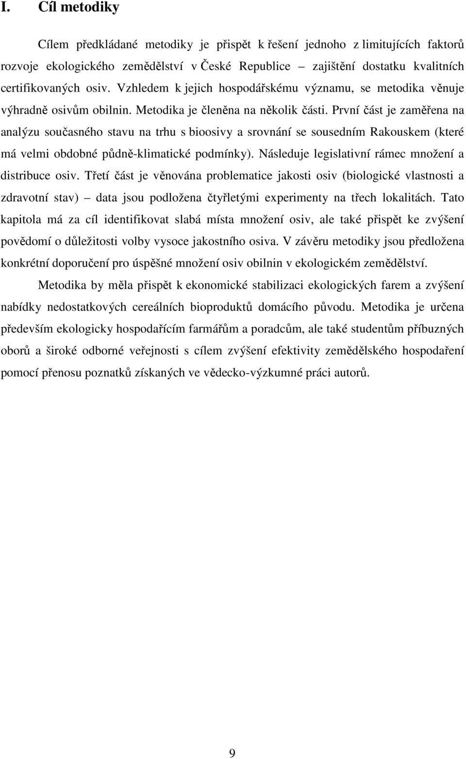 První část je zaměřena na analýzu současného stavu na trhu s bioosivy a srovnání se sousedním Rakouskem (které má velmi obdobné půdně-klimatické podmínky).