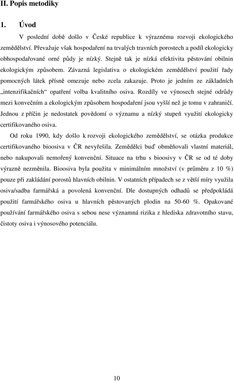 Závazná legislativa o ekologickém zemědělství použití řady pomocných látek přísně omezuje nebo zcela zakazuje. Proto je jedním ze základních intenzifikačních opatření volba kvalitního osiva.