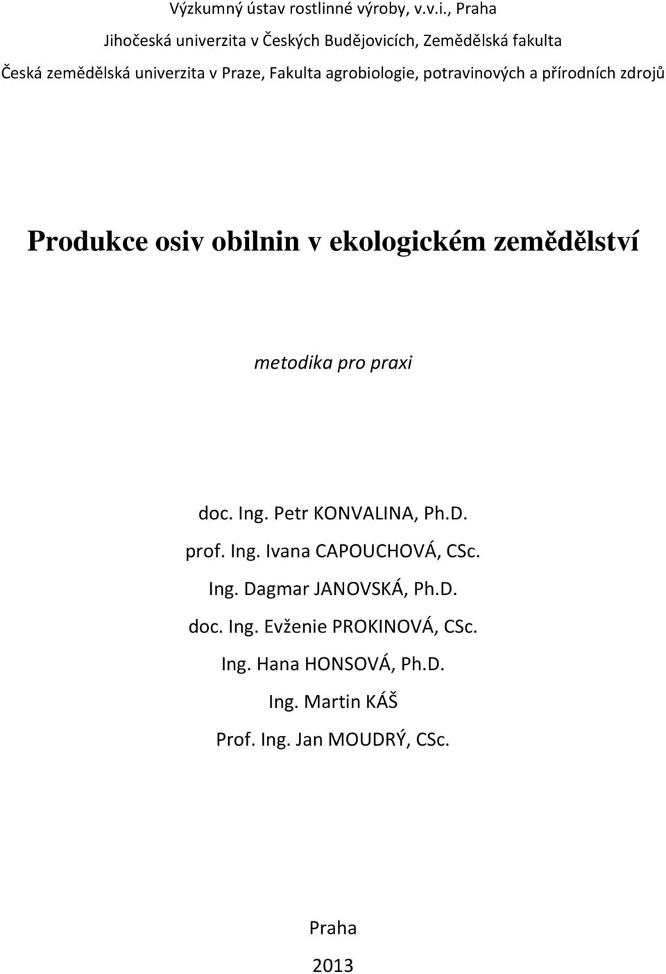 , Praha Jihočeská univerzita v Českých Budějovicích, Zemědělská fakulta Česká zemědělská univerzita v Praze, Fakulta