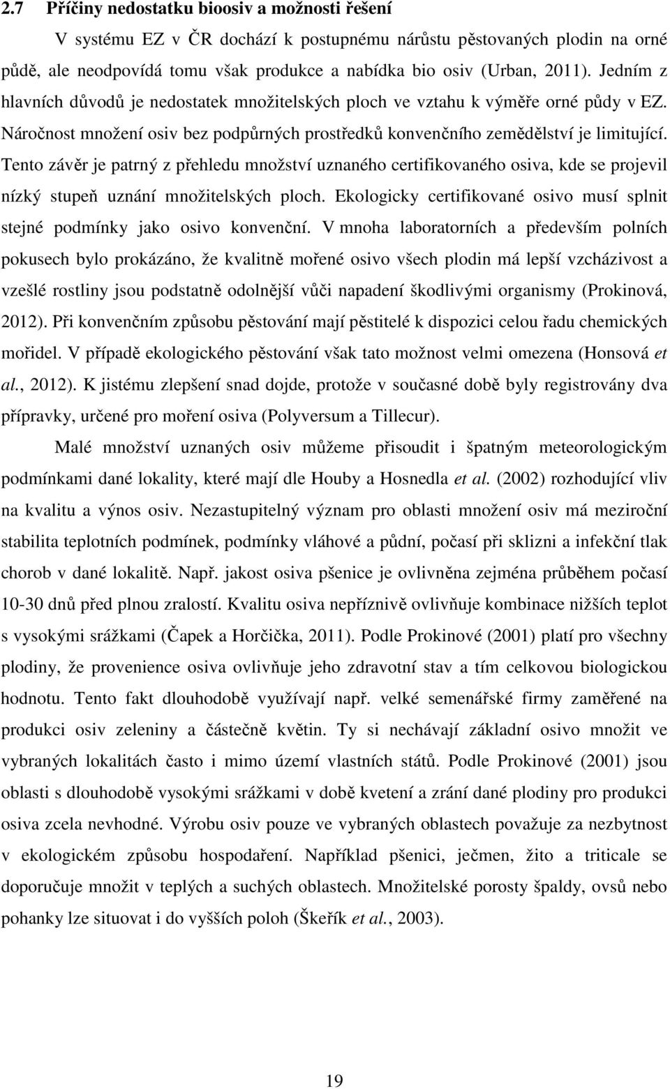 Tento závěr je patrný z přehledu množství uznaného certifikovaného osiva, kde se projevil nízký stupeň uznání množitelských ploch.