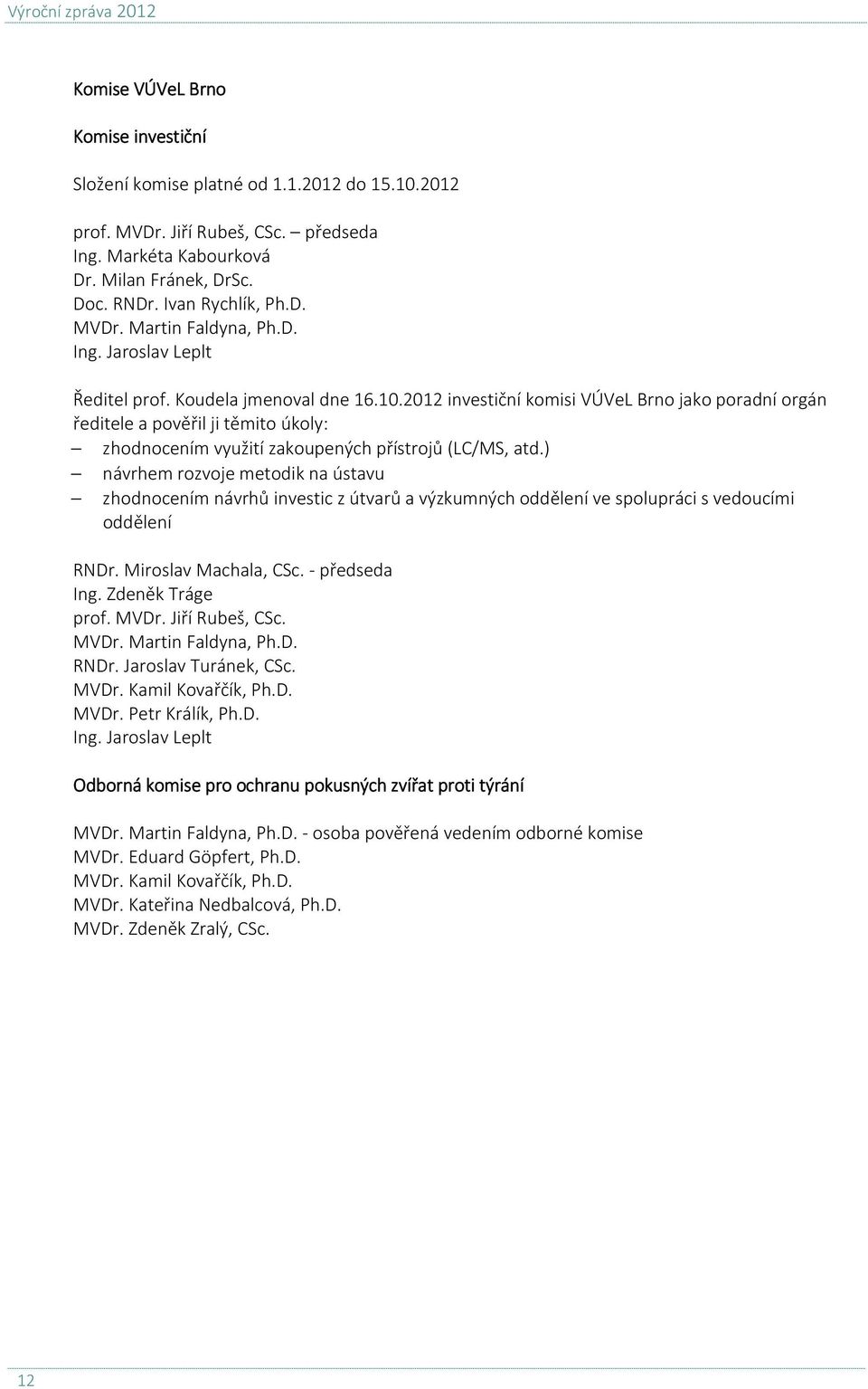 2012 investiční komisi VÚVeL Brno jako poradní orgán ředitele a pověřil ji těmito úkoly: zhodnocením využití zakoupených přístrojů (LC/MS, atd.