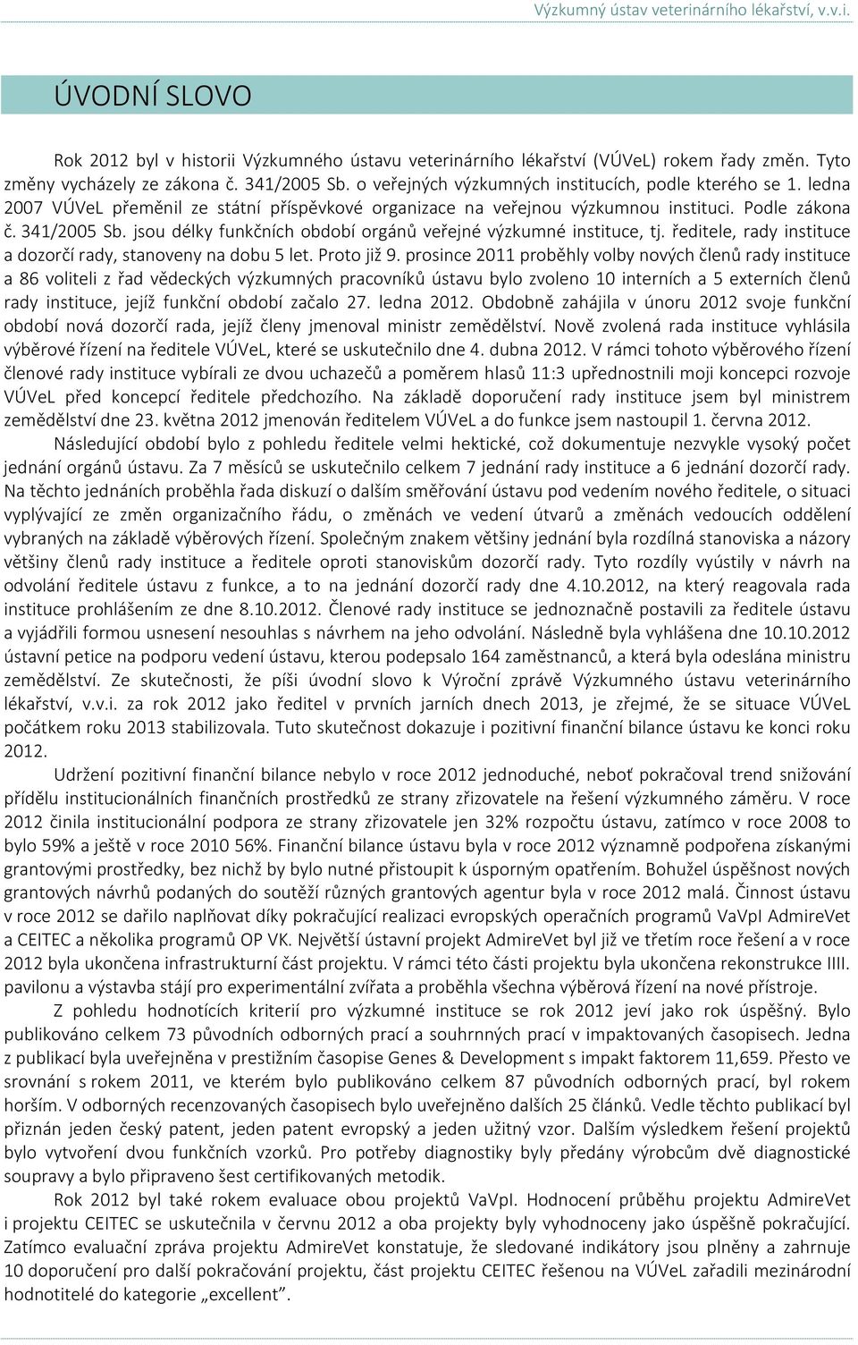 jsou délky funkčních období orgánů veřejné výzkumné instituce, tj. ředitele, rady instituce a dozorčí rady, stanoveny na dobu 5 let. Proto již 9.