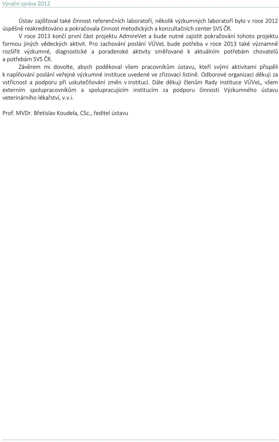 Pro zachování poslání VÚVeL bude potřeba v roce 2013 také významně rozšířit výzkumné, diagnostické a poradenské aktivity směřované k aktuálním potřebám chovatelů a potřebám SVS ČR.