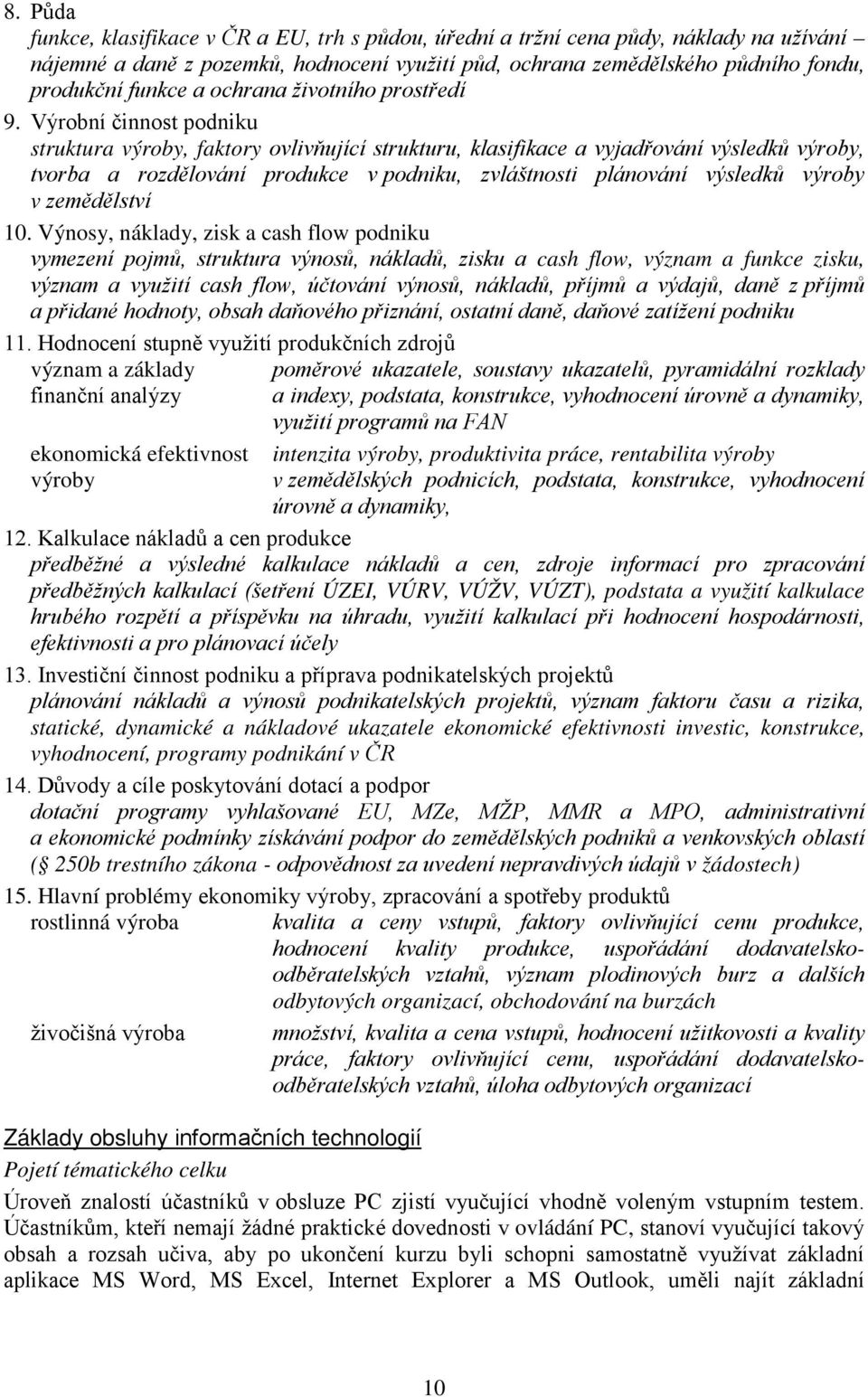 Výrobní činnost podniku struktura výroby, faktory ovlivňující strukturu, klasifikace a vyjadřování výsledků výroby, tvorba a rozdělování produkce v podniku, zvláštnosti plánování výsledků výroby v