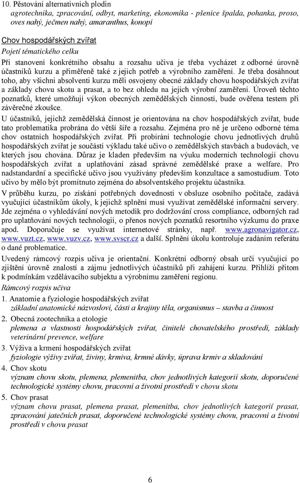 Je třeba dosáhnout toho, aby všichni absolventi kurzu měli osvojeny obecné základy chovu hospodářských zvířat a základy chovu skotu a prasat, a to bez ohledu na jejich výrobní zaměření.