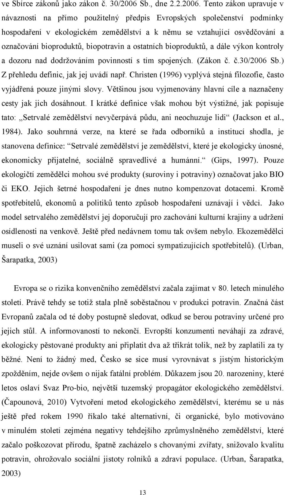 Tento zákon upravuje v návaznosti na přímo použitelný předpis Evropských společenství podmínky hospodaření v ekologickém zemědělství a k němu se vztahující osvědčování a označování bioproduktů,