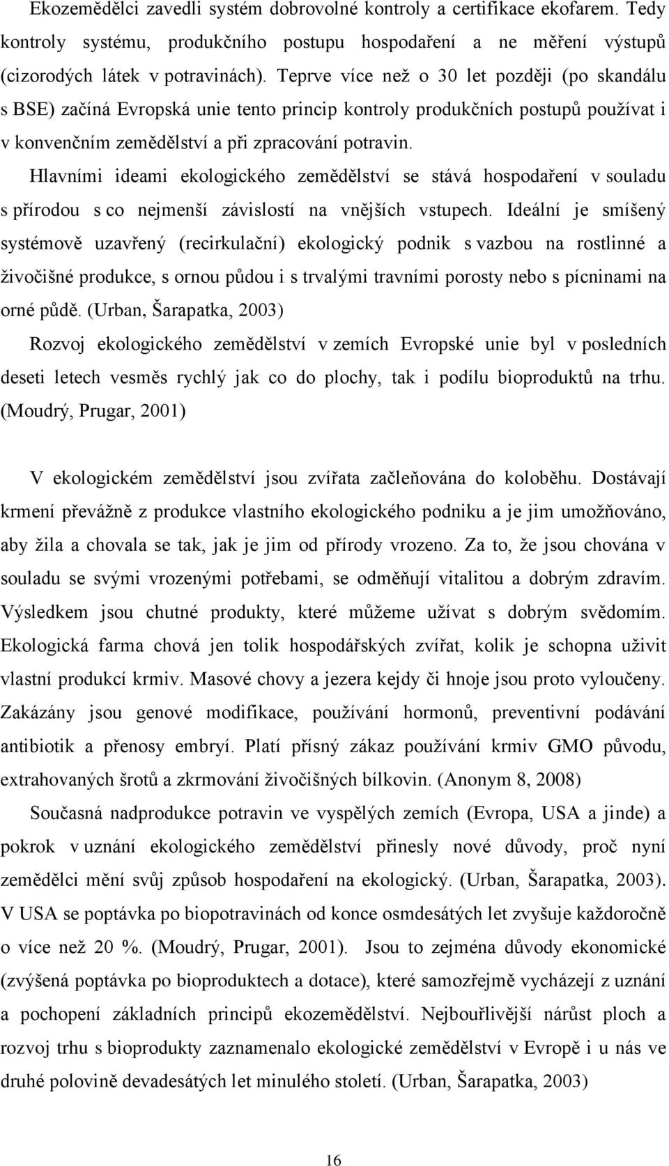 Hlavními ideami ekologického zemědělství se stává hospodaření v souladu s přírodou s co nejmenší závislostí na vnějších vstupech.