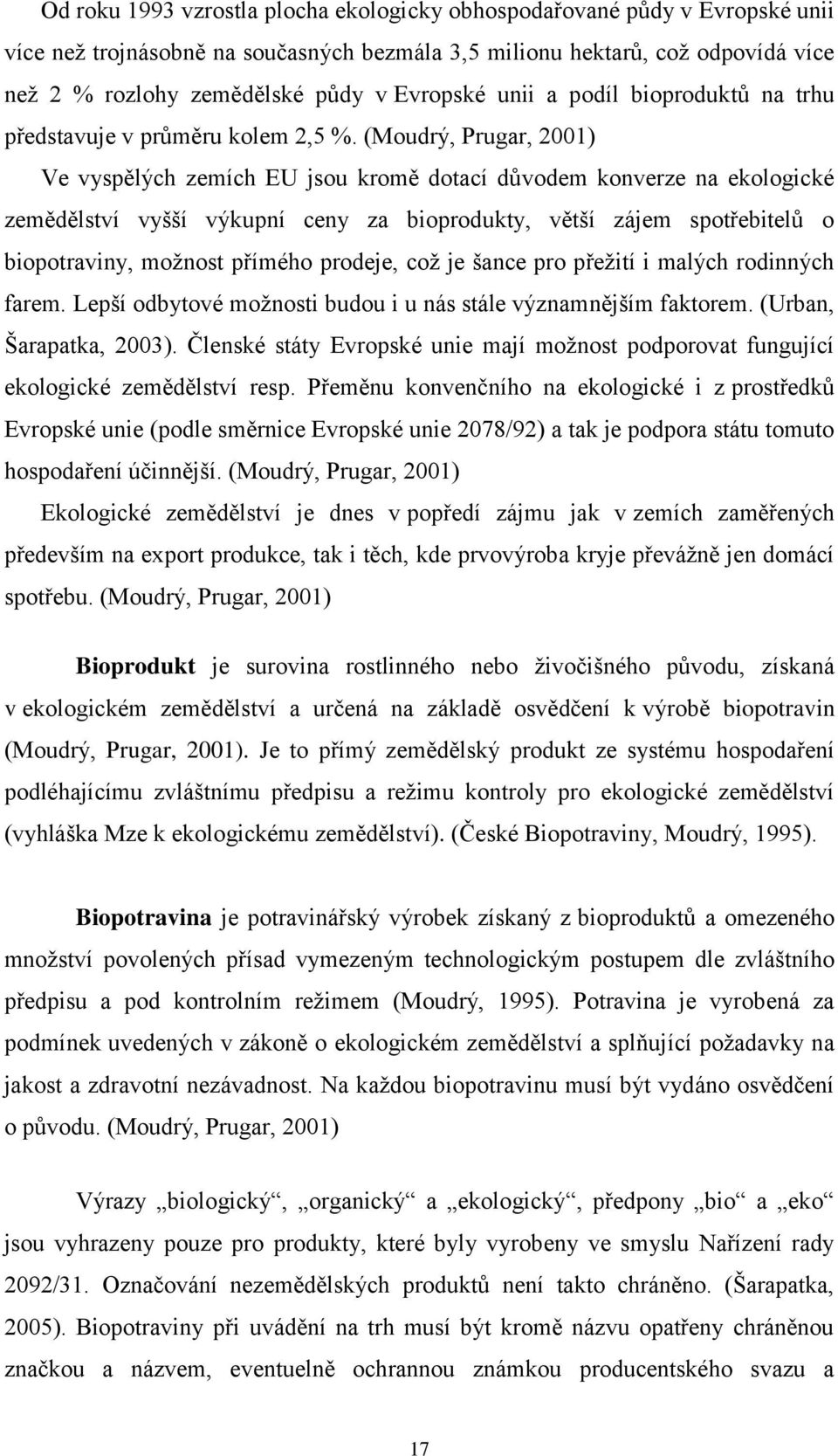 (Moudrý, Prugar, 2001) Ve vyspělých zemích EU jsou kromě dotací důvodem konverze na ekologické zemědělství vyšší výkupní ceny za bioprodukty, větší zájem spotřebitelů o biopotraviny, možnost přímého