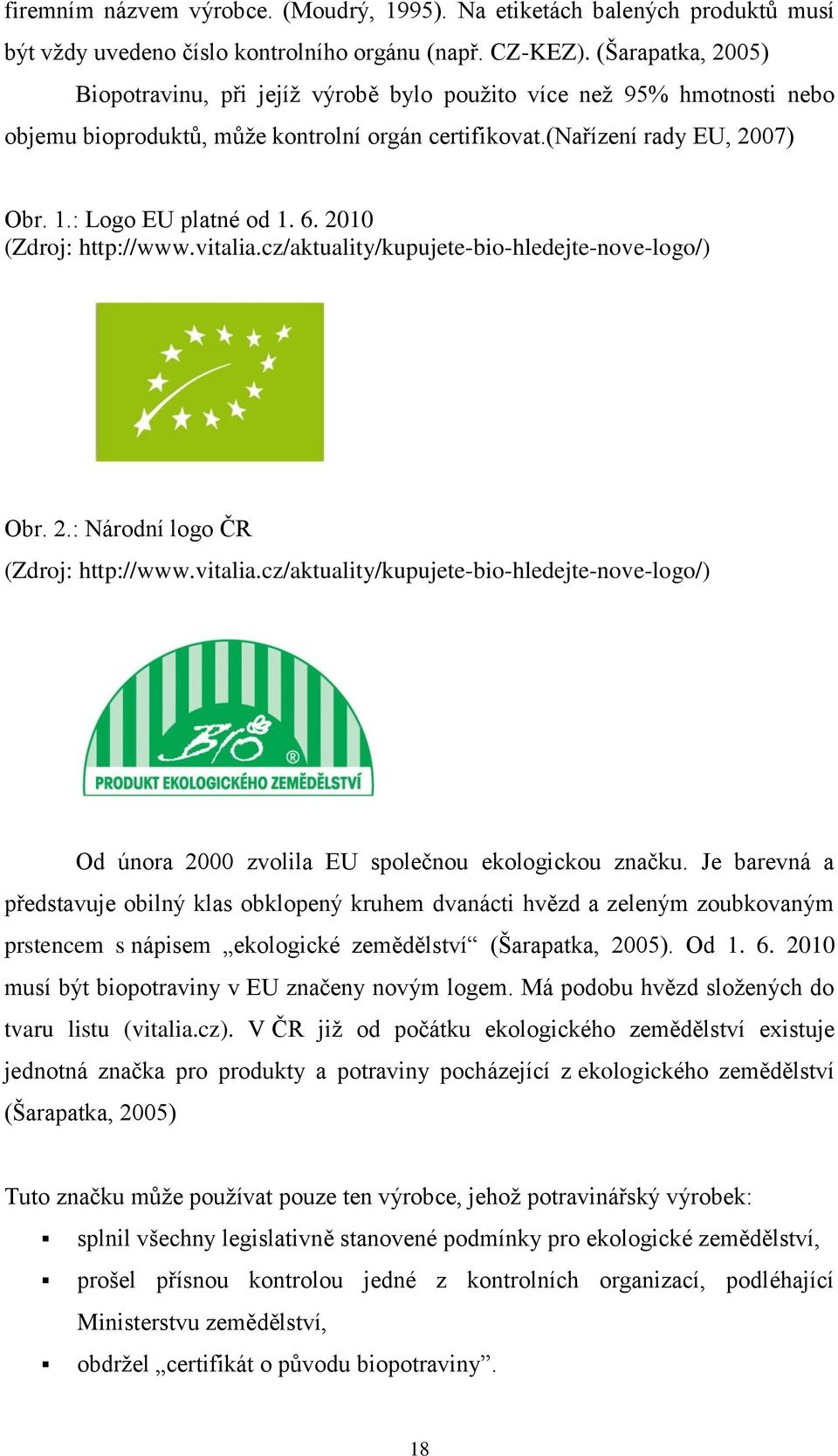 6. 2010 (Zdroj: http://www.vitalia.cz/aktuality/kupujete-bio-hledejte-nove-logo/) Obr. 2.: Národní logo ČR (Zdroj: http://www.vitalia.cz/aktuality/kupujete-bio-hledejte-nove-logo/) Od února 2000 zvolila EU společnou ekologickou značku.