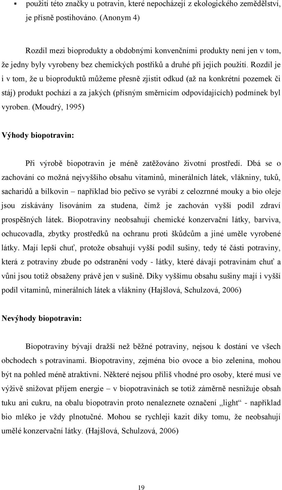 Rozdíl je i v tom, že u bioproduktů můžeme přesně zjistit odkud (až na konkrétní pozemek či stáj) produkt pochází a za jakých (přísným směrnicím odpovídajících) podmínek byl vyroben.