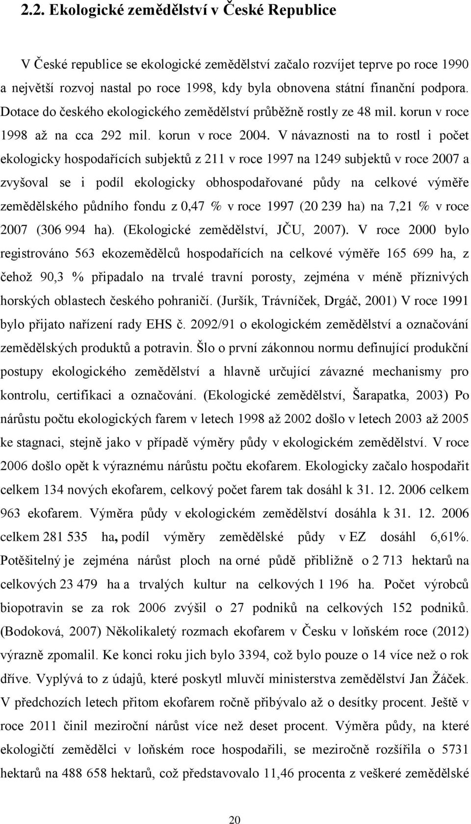 V návaznosti na to rostl i počet ekologicky hospodařících subjektů z 211 v roce 1997 na 1249 subjektů v roce 2007 a zvyšoval se i podíl ekologicky obhospodařované půdy na celkové výměře zemědělského