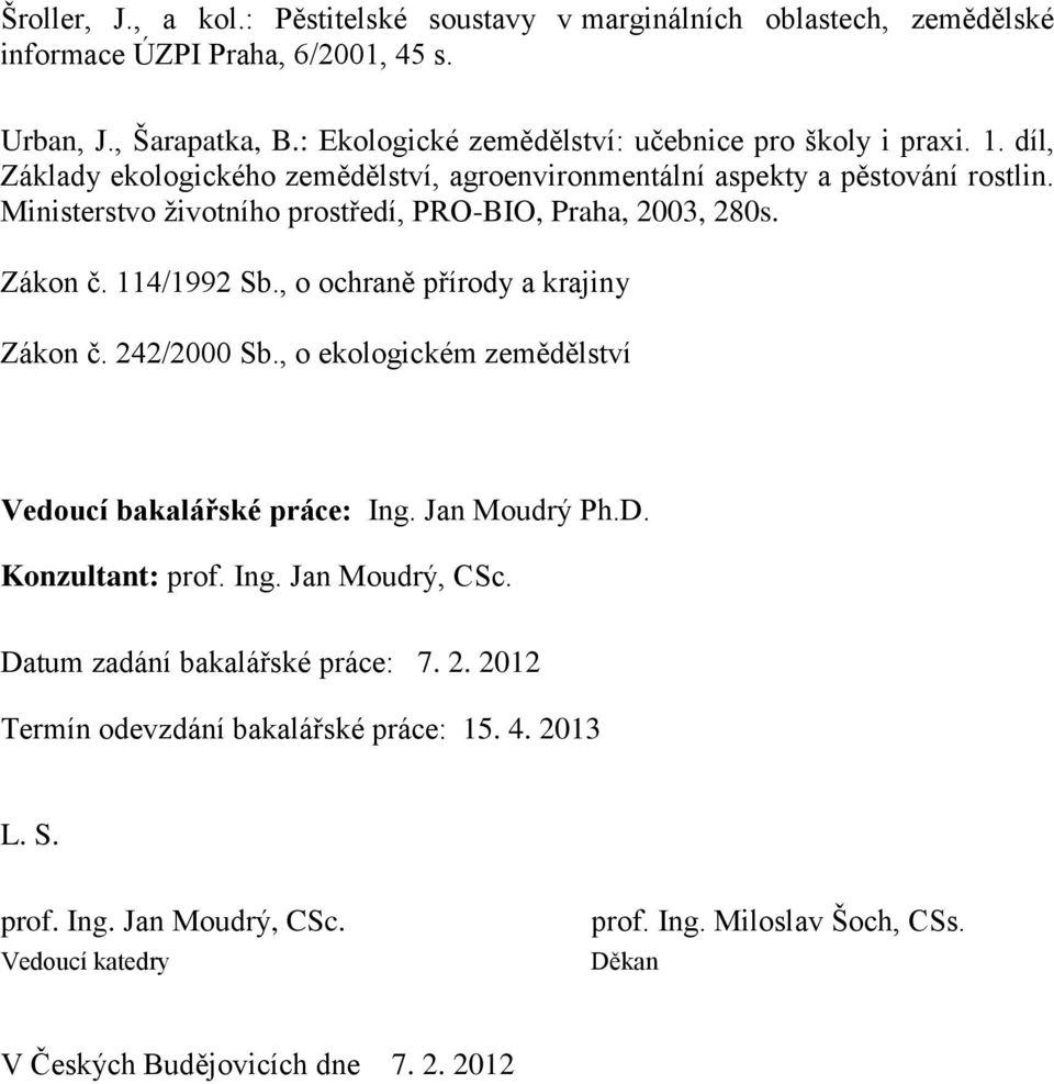 Ministerstvo životního prostředí, PRO-BIO, Praha, 2003, 280s. Zákon č. 114/1992 Sb., o ochraně přírody a krajiny Zákon č. 242/2000 Sb.