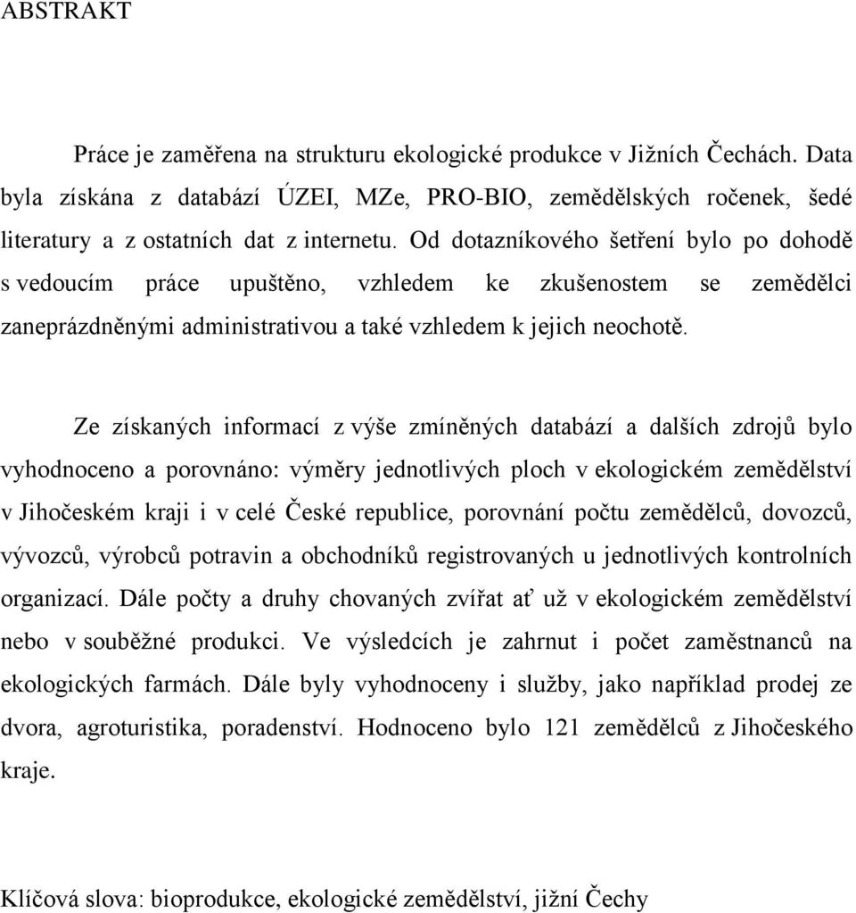 Ze získaných informací z výše zmíněných databází a dalších zdrojů bylo vyhodnoceno a porovnáno: výměry jednotlivých ploch v ekologickém zemědělství v Jihočeském kraji i v celé České republice,