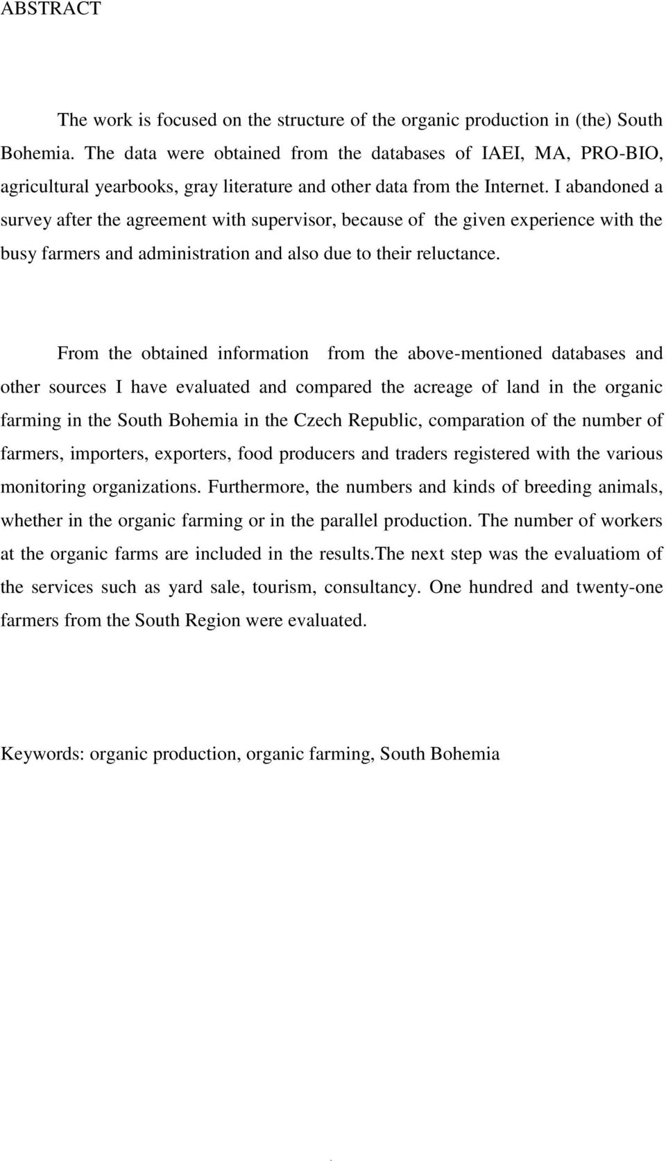 I abandoned a survey after the agreement with supervisor, because of the given experience with the busy farmers and administration and also due to their reluctance.