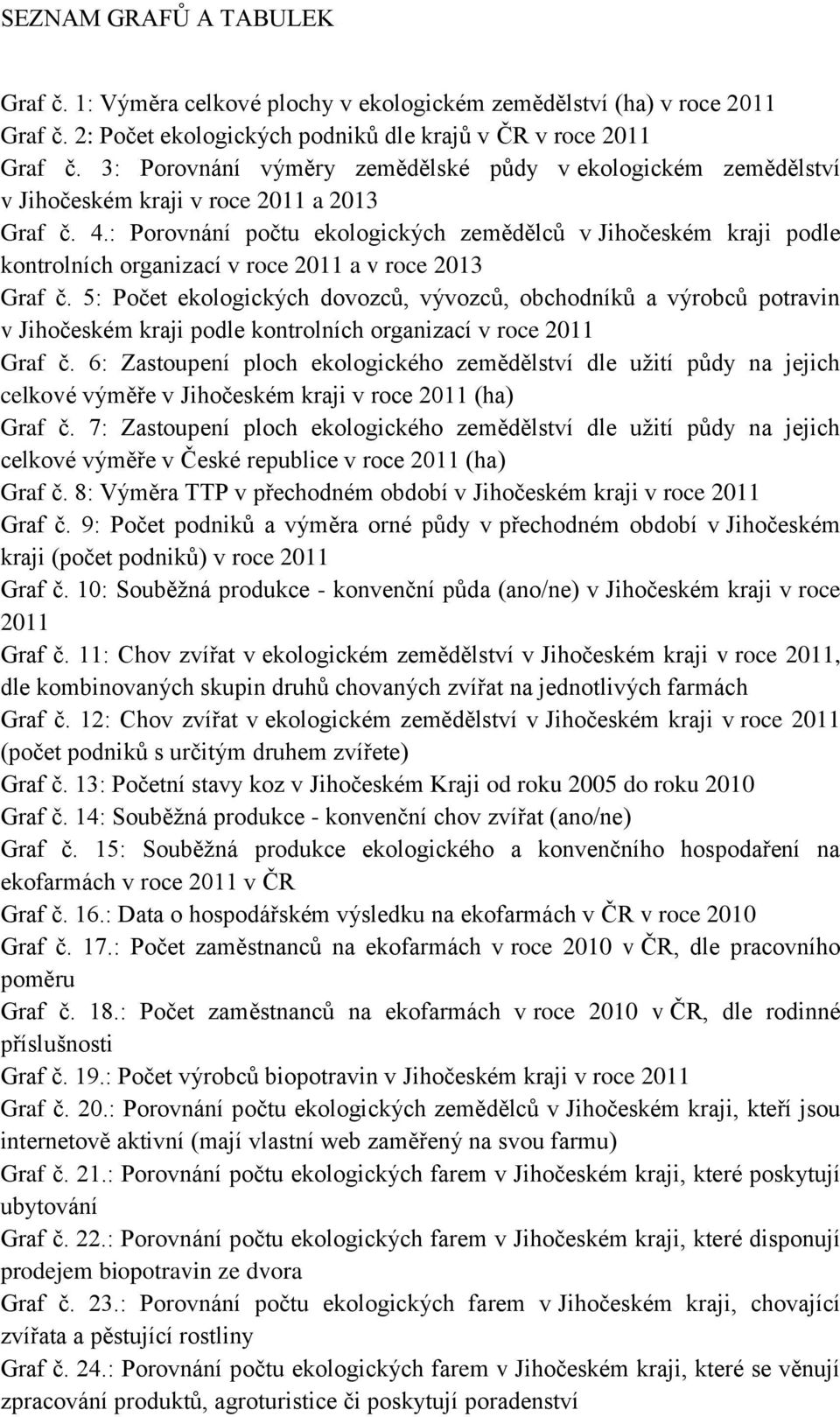 : Porovnání počtu ekologických zemědělců v Jihočeském kraji podle kontrolních organizací v roce 2011 a v roce 2013 Graf č.