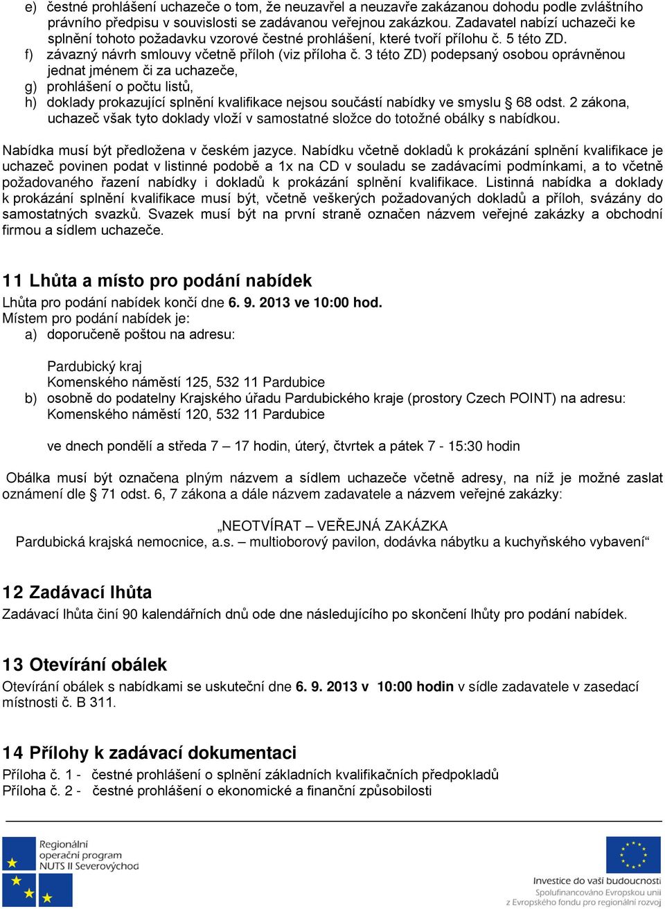 3 této ZD) podepsaný osobou oprávněnou jednat jménem či za uchazeče, g) prohlášení o počtu listů, h) doklady prokazující splnění kvalifikace nejsou součástí nabídky ve smyslu 68 odst.