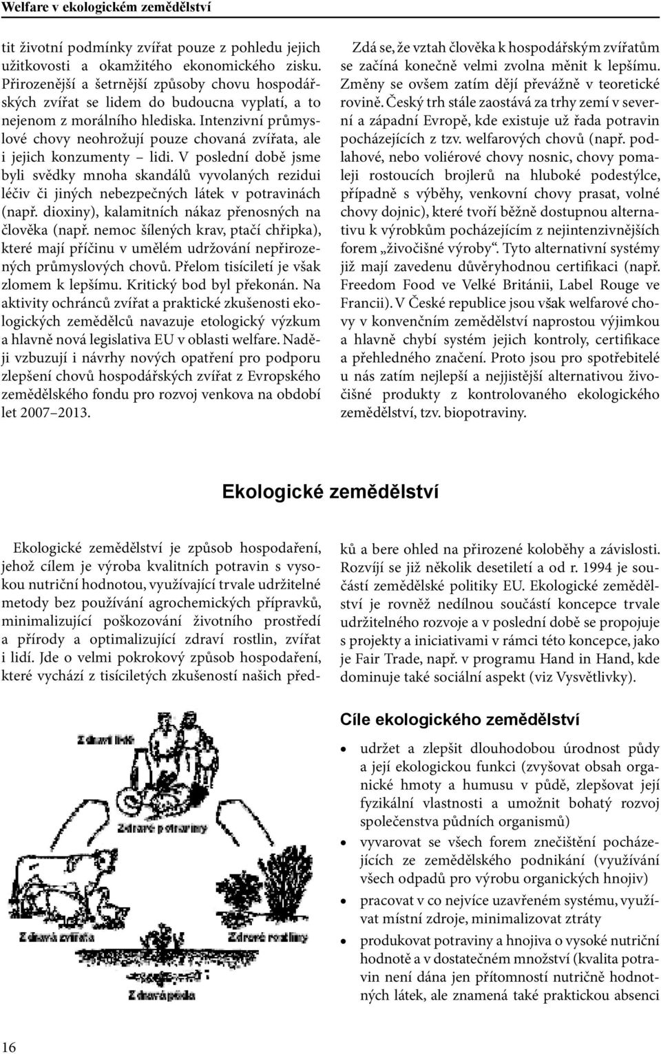 Intenzivní průmyslové chovy neohrožují pouze chovaná zvířata, ale i jejich konzumenty lidi.