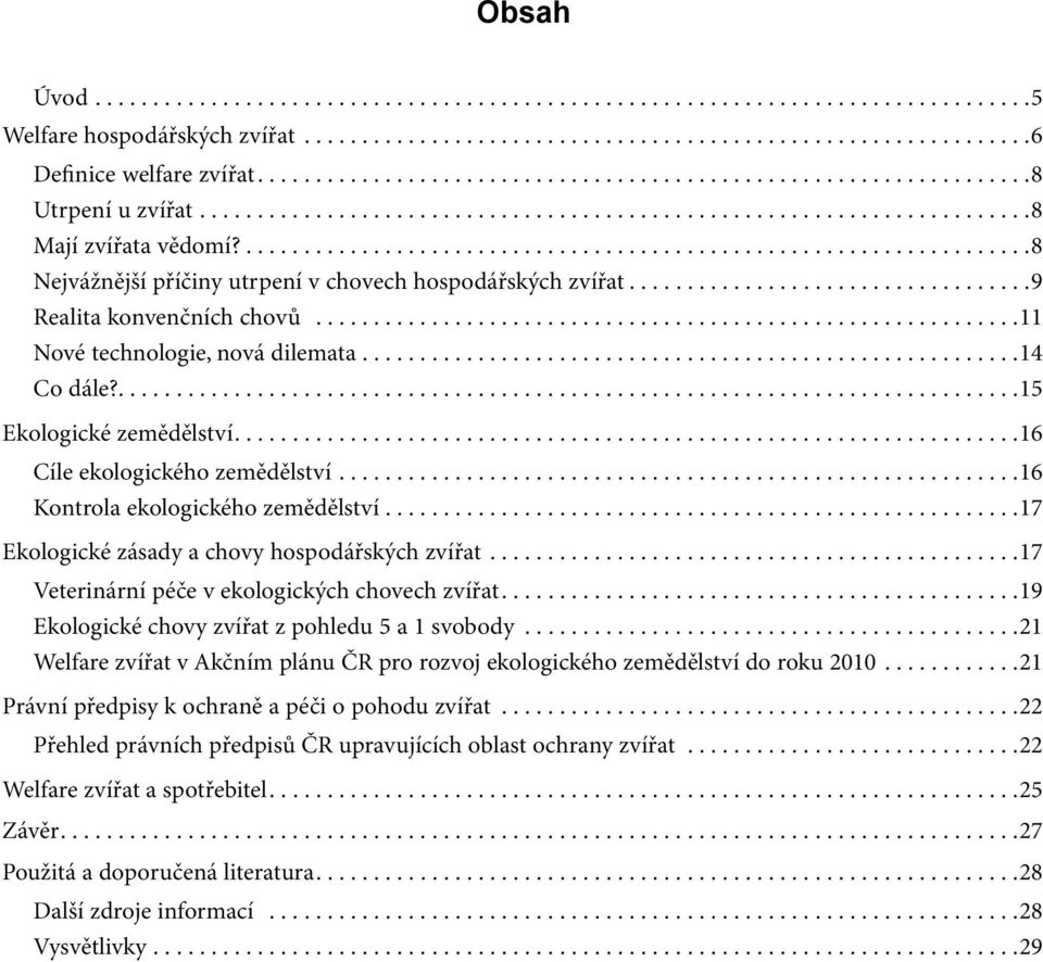 .................................................................... 8 Nejvážnější příčiny utrpení v chovech hospodářských zvířat................................... 9 Realita konvenčních chovů.