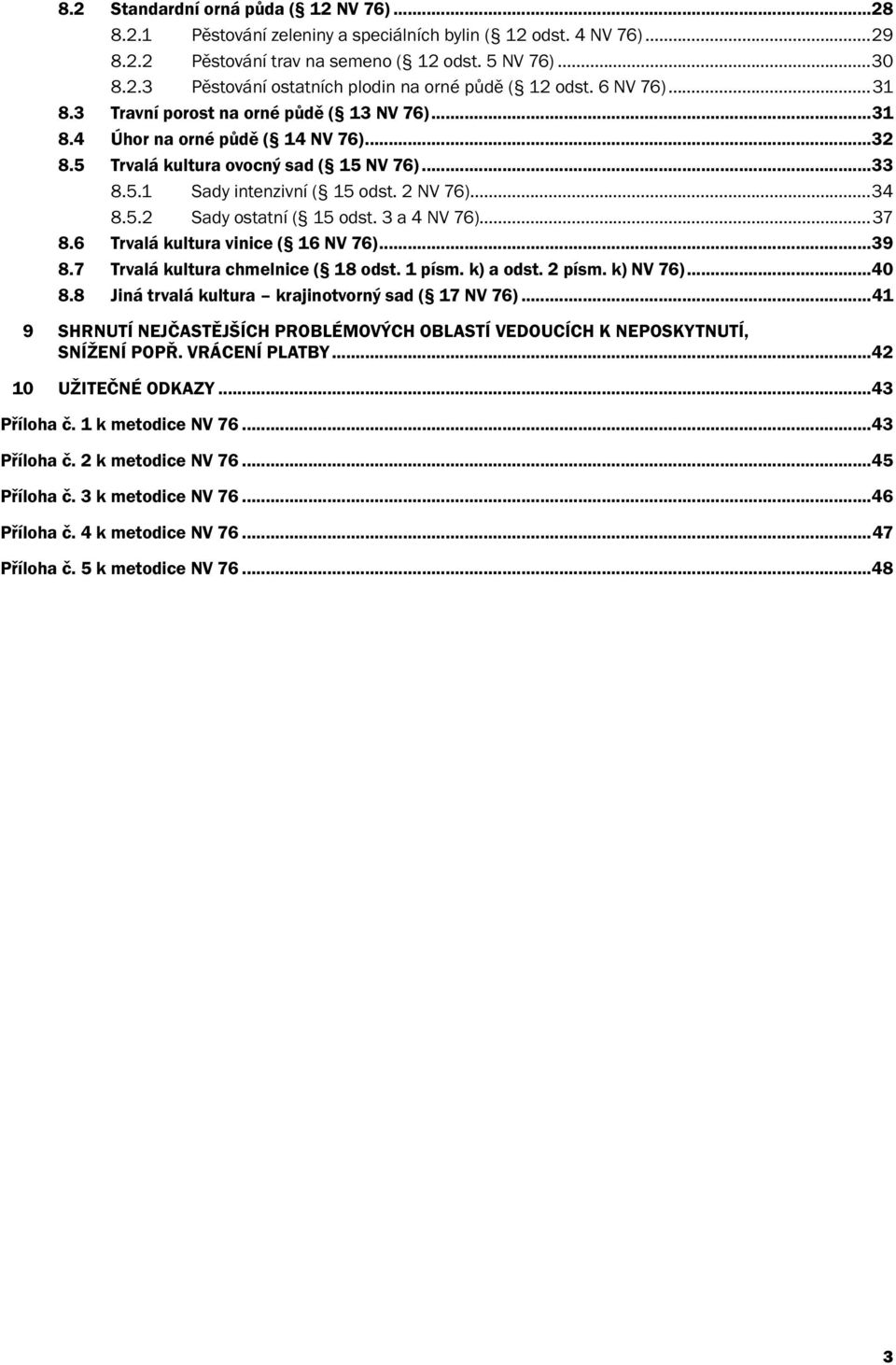 3 a 4 NV 76)...37 8.6 Trvalá kultura vinice ( 16 NV 76)...39 8.7 Trvalá kultura chmelnice ( 18 odst. 1 písm. k) a odst. 2 písm. k) NV 76)...40 8.8 Jiná trvalá kultura krajinotvorný sad ( 17 NV 76).