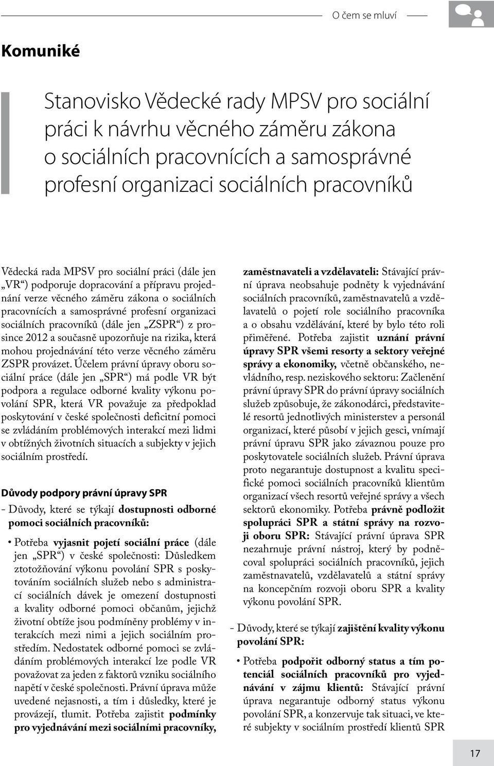 jen ZSPR ) z prosince 2012 a současně upozorňuje na rizika, která mohou projednávání této verze věcného záměru ZSPR provázet.