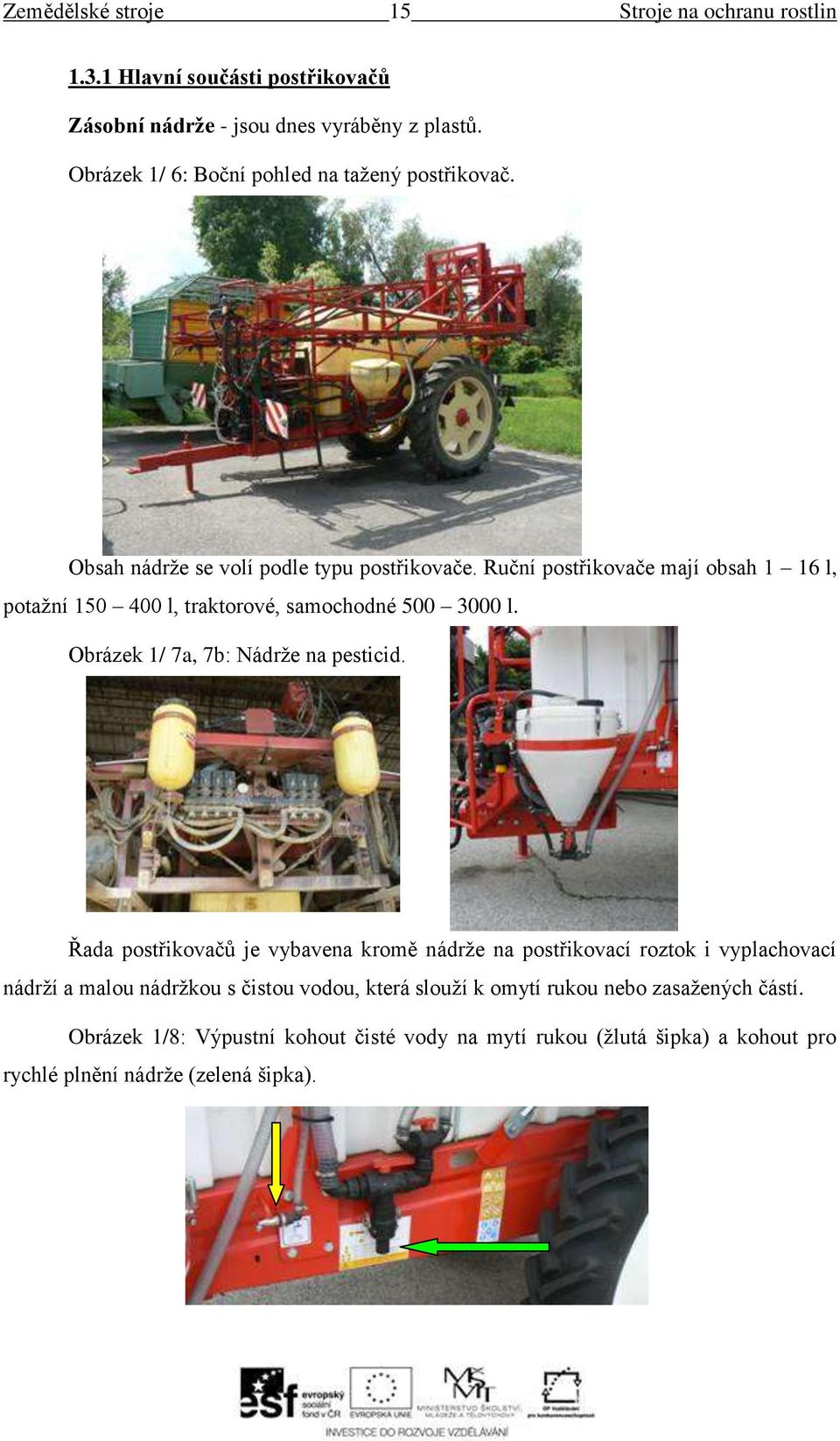 Ruční postřikovače mají obsah 1 16 l, potažní 150 400 l, traktorové, samochodné 500 3000 l. Obrázek 1/ 7a, 7b: Nádrže na pesticid.