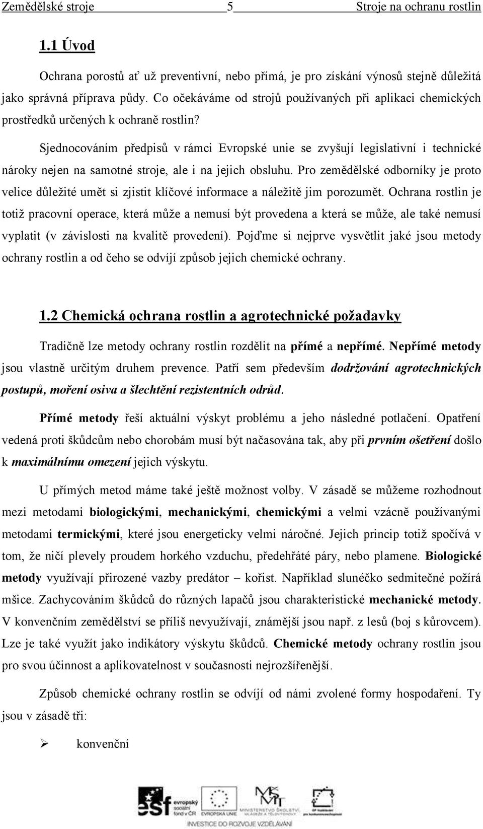 Sjednocováním předpisů v rámci Evropské unie se zvyšují legislativní i technické nároky nejen na samotné stroje, ale i na jejich obsluhu.