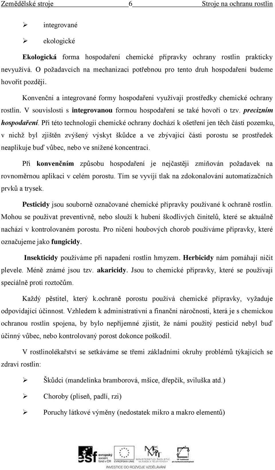 V souvislosti s integrovanou formou hospodaření se také hovoří o tzv. precizním hospodaření.