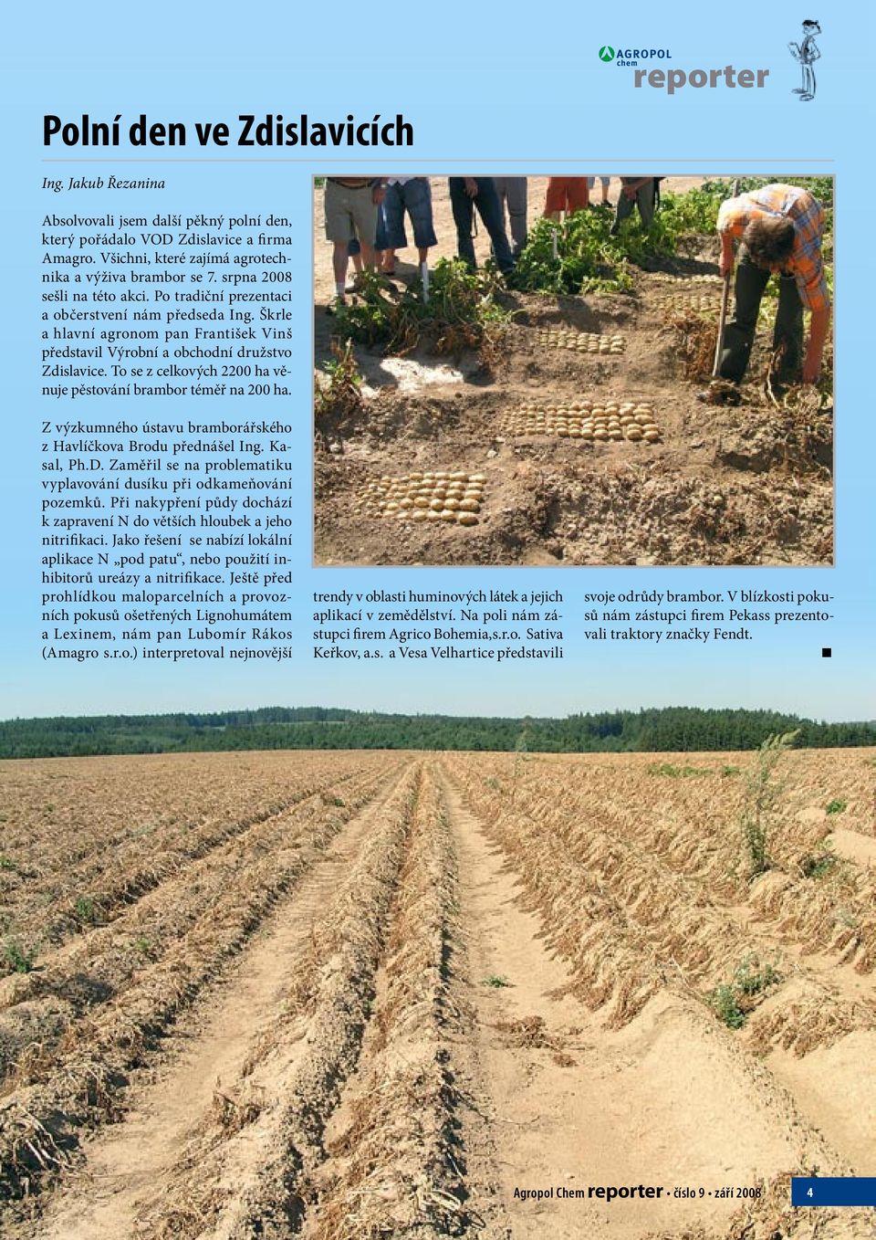 To se z celkových 2200 ha věnuje pěstování brambor téměř na 200 ha. Z výzkumného ústavu bramborářského z Havlíčkova Brodu přednášel Ing. Kasal, Ph.D.