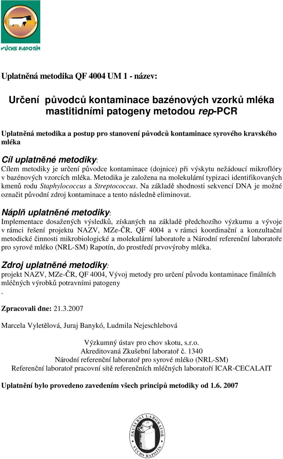 Metodika je založena na molekulární typizaci identifikovaných kmenů rodu Staphylococcus a Streptococcus.