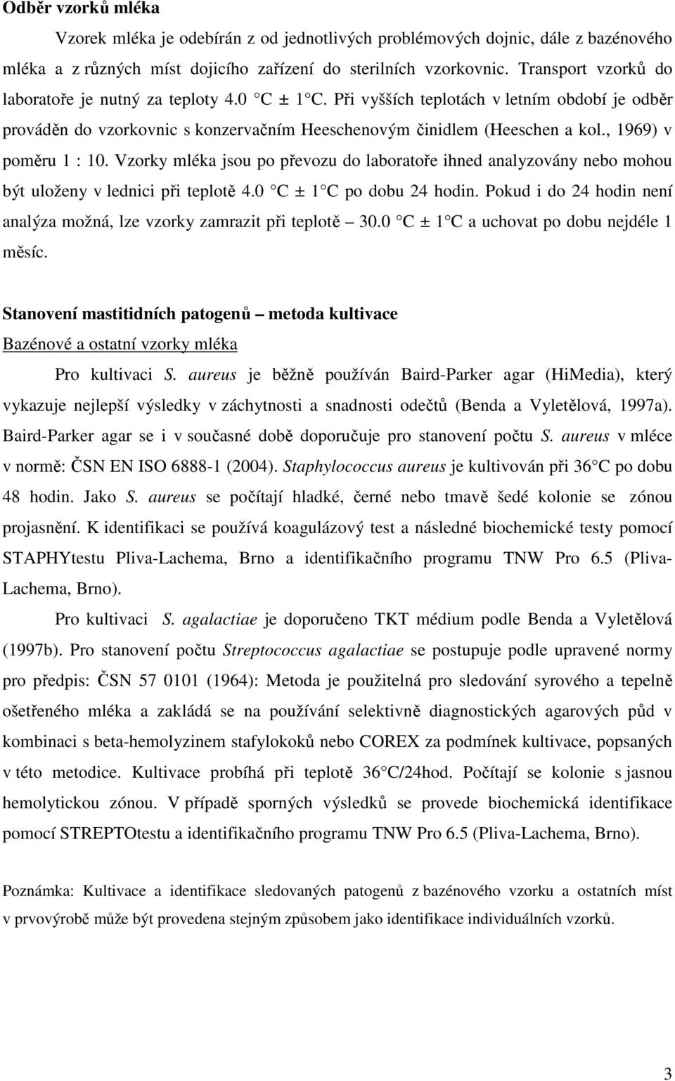 , 1969) v poměru 1 : 10. Vzorky mléka jsou po převozu do laboratoře ihned analyzovány nebo mohou být uloženy v lednici při teplotě 4.0 C ± 1 C po dobu 24 hodin.