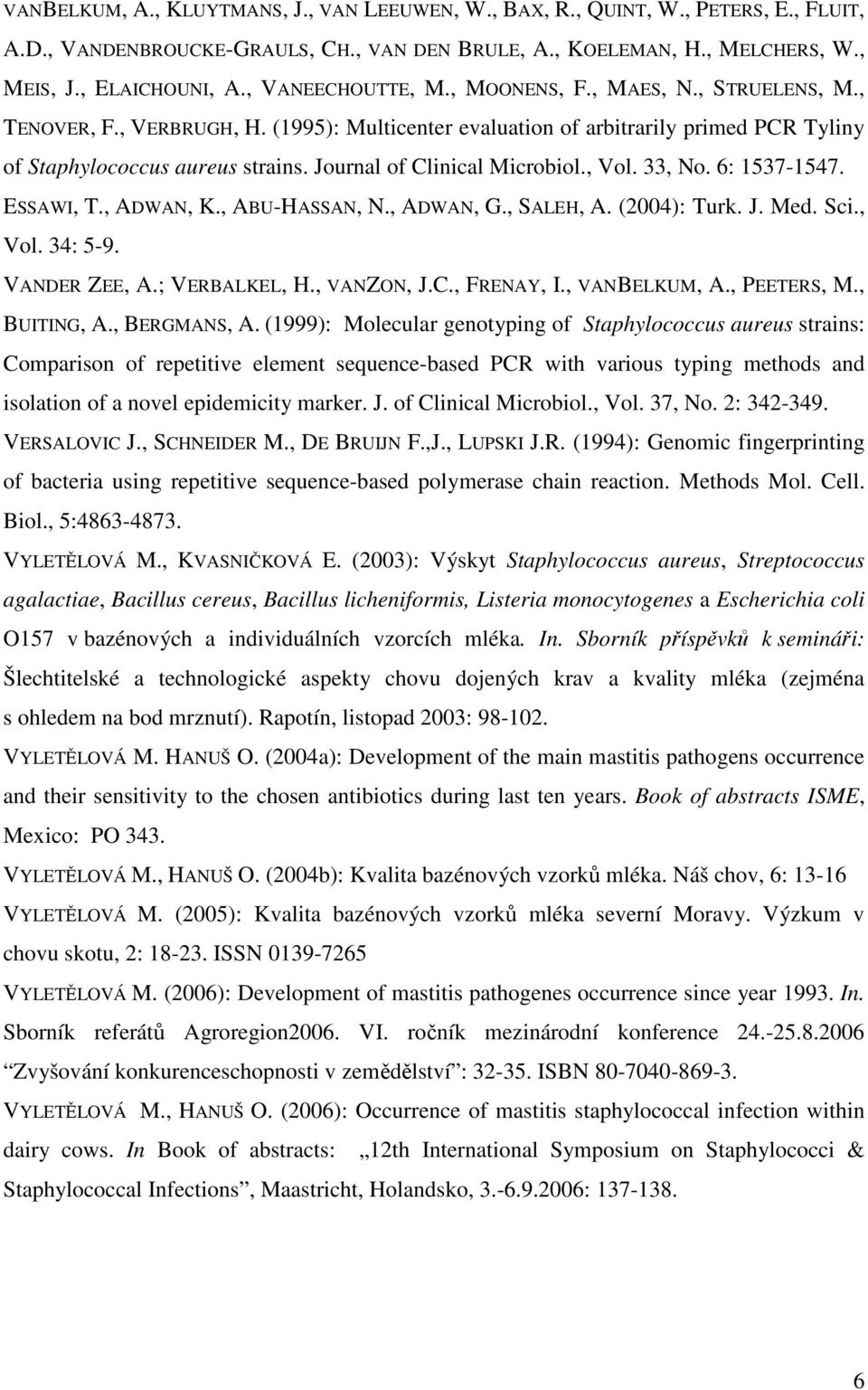 Journal of Clinical Microbiol., Vol. 33, No. 6: 1537-1547. ESSAWI, T., ADWAN, K., ABU-HASSAN, N., ADWAN, G., SALEH, A. (2004): Turk. J. Med. Sci., Vol. 34: 5-9. VANDER ZEE, A.; VERBALKEL, H.