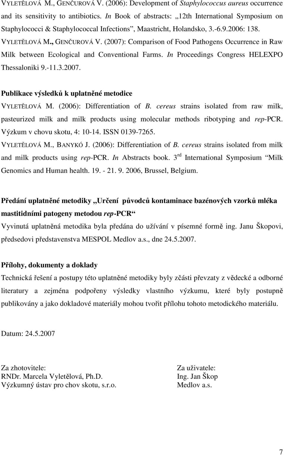 (2007): Comparison of Food Pathogens Occurrence in Raw Milk between Ecological and Conventional Farms. In Proceedings Congress HELEXPO Thessaloniki 9.-11.3.2007. Publikace výsledků k uplatněné metodice VYLETĚLOVÁ M.