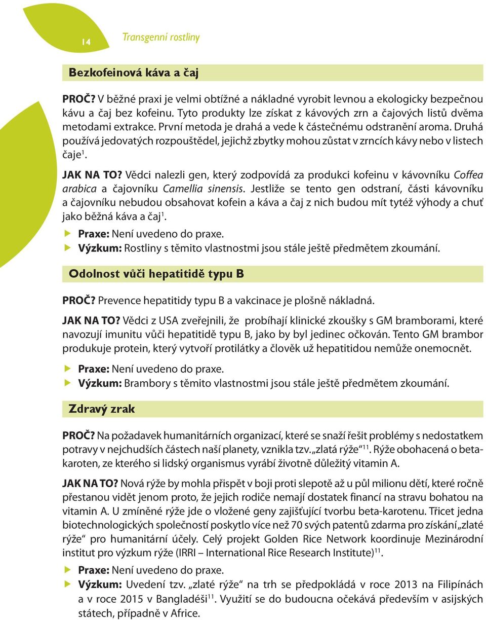 Druhá používá jedovatých rozpouštědel, jejichž zbytky mohou zůstat v zrncích kávy nebo v listech čaje 1. JAK NA TO?