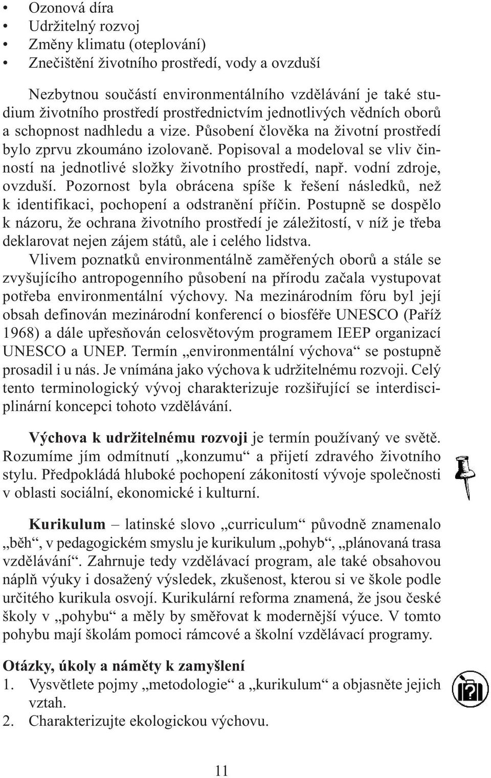 Popisoval a modeloval se vliv činností na jednotlivé složky životního prostředí, např. vodní zdroje, ovzduší.