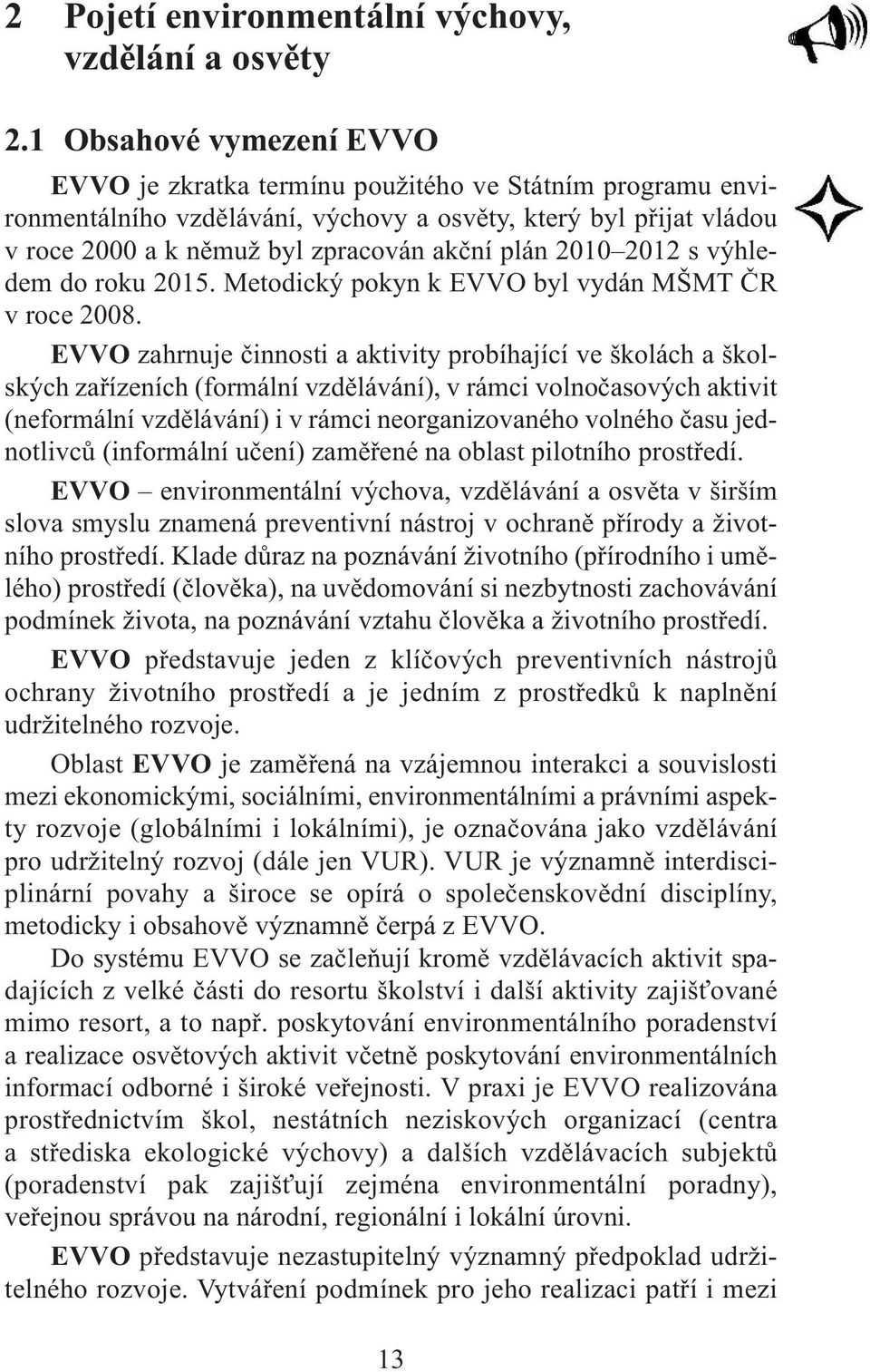 2010 2012 s výhledem do roku 2015. Metodický pokyn k EVVO byl vydán MŠMT ČR v roce 2008.