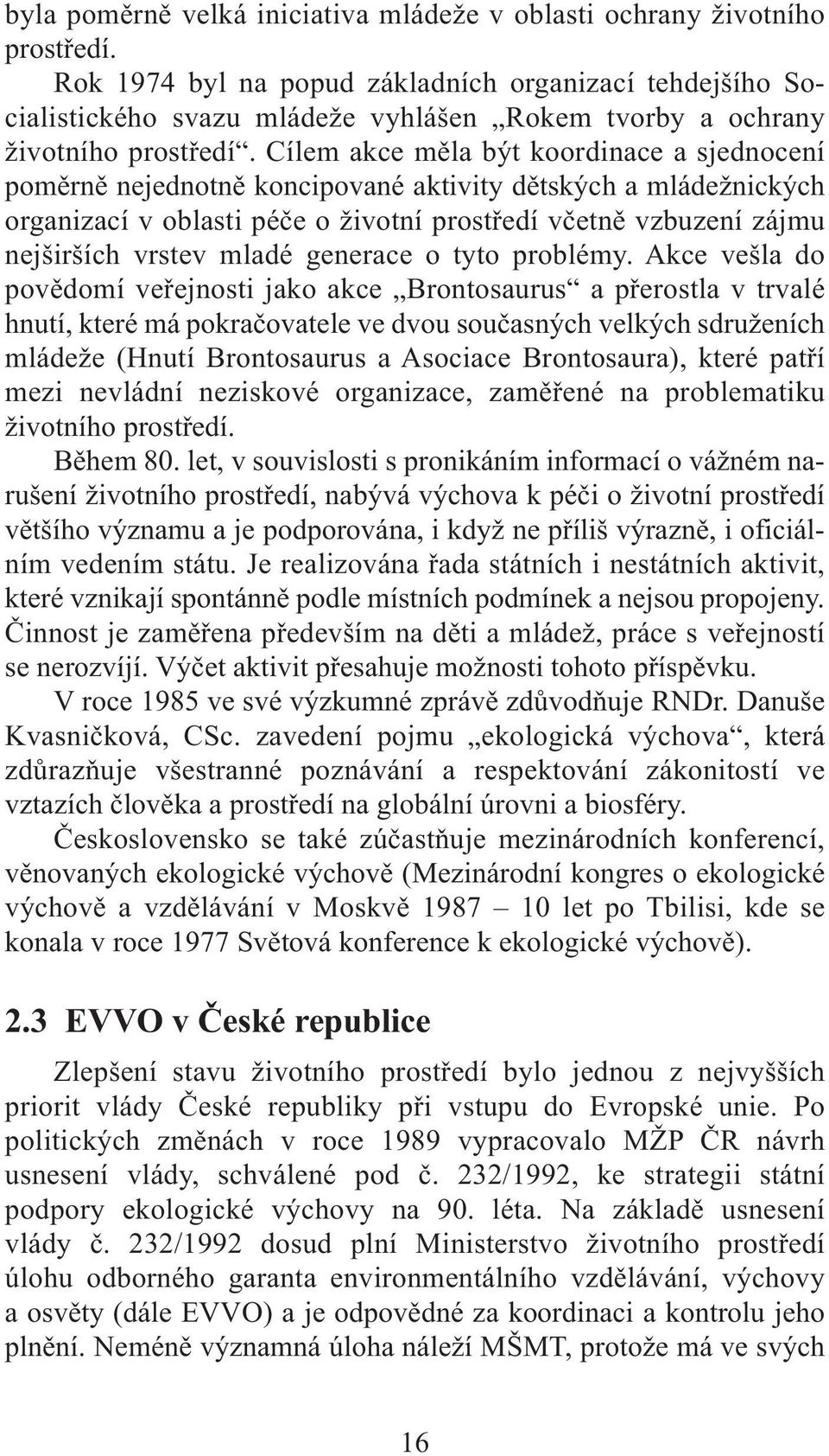 Cílem akce měla být koordinace a sjednocení poměrně nejednotně koncipované aktivity dětských a mládežnických organizací v oblasti péče o životní prostředí včetně vzbuzení zájmu nejširších vrstev