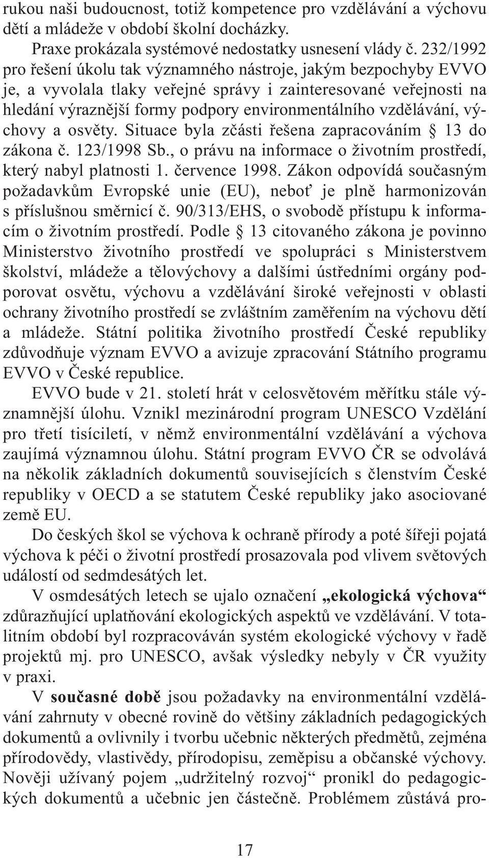 vzdělávání, výchovy a osvěty. Situace byla zčásti řešena zapracováním 13 do zákona č. 123/1998 Sb., o právu na informace o životním prostředí, který nabyl platnosti 1. července 1998.