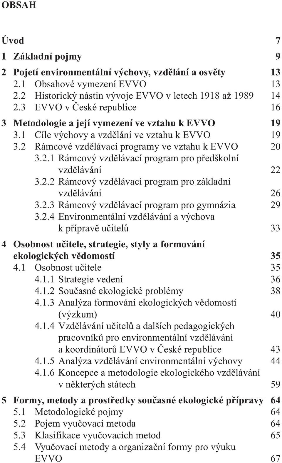 2.2 Rámcový vzdělávací program pro základní vzdělávání 26 3.2.3 Rámcový vzdělávací program pro gymnázia 29 3.2.4 Environmentální vzdělávání a výchova k přípravě učitelů 33 4 Osobnost učitele, strategie, styly a formování ekologických vědomostí 35 4.