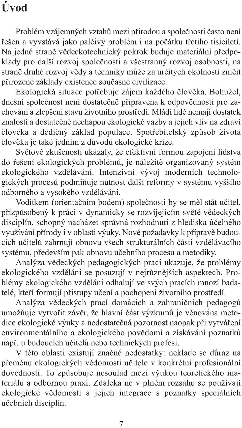 zničit přirozené základy existence současné civilizace. Ekologická situace potřebuje zájem každého člověka.