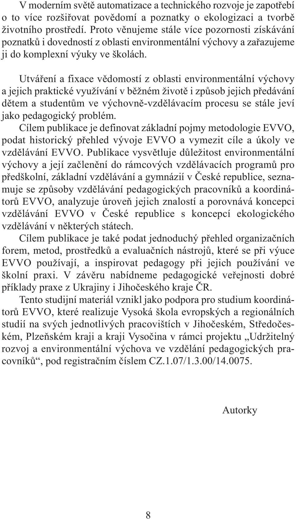 Utváření a fixace vědomostí z oblasti environmentální výchovy a jejich praktické využívání v běžném životě i způsob jejich předávání dětem a studentům ve výchovně-vzdělávacím procesu se stále jeví