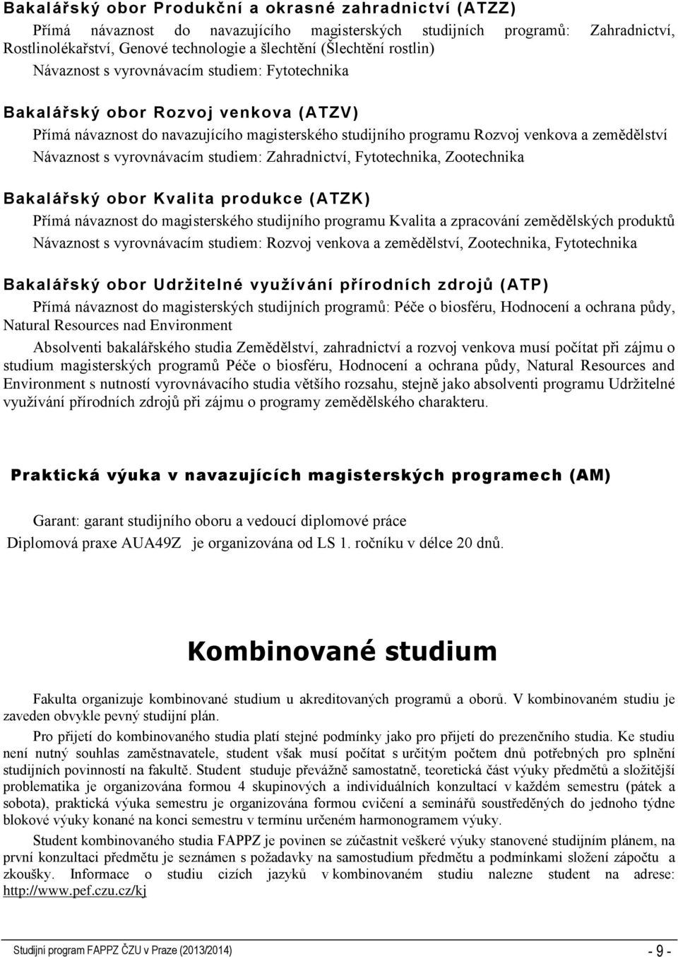 s vyrovnávacím studiem: Zahradnictví, Fytotechnika, Zootechnika Bakalářský obor Kvalita produkce (ATZK) Přímá návaznost do magisterského studijního programu Kvalita a zpracování zemědělských produktů