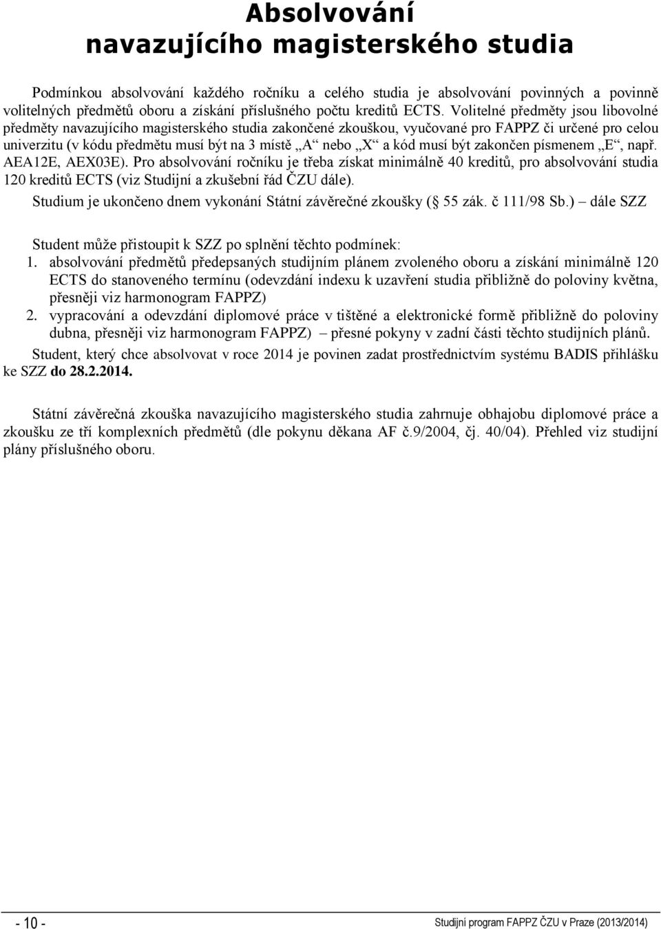 a kód musí být zakončen písmenem E, např. AEA12E, AEX03E). Pro absolvování ročníku je třeba získat minimálně 40 kreditů, pro absolvování studia 120 kreditů ECTS (viz Studijní a zkušební řád ČZU dále).