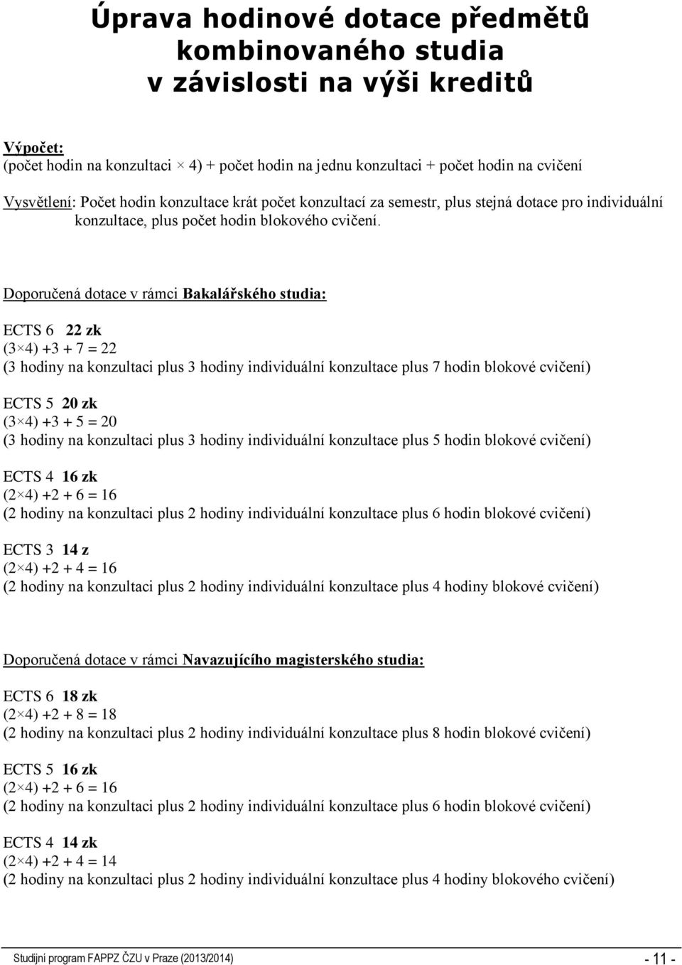 Doporučená dotace v rámci Bakalářského studia: ECTS 6 22 zk (3 4) +3 + 7 = 22 (3 hodiny na konzultaci plus 3 hodiny individuální konzultace plus 7 hodin blokové cvičení) ECTS 5 20 zk (3 4) +3 + 5 =