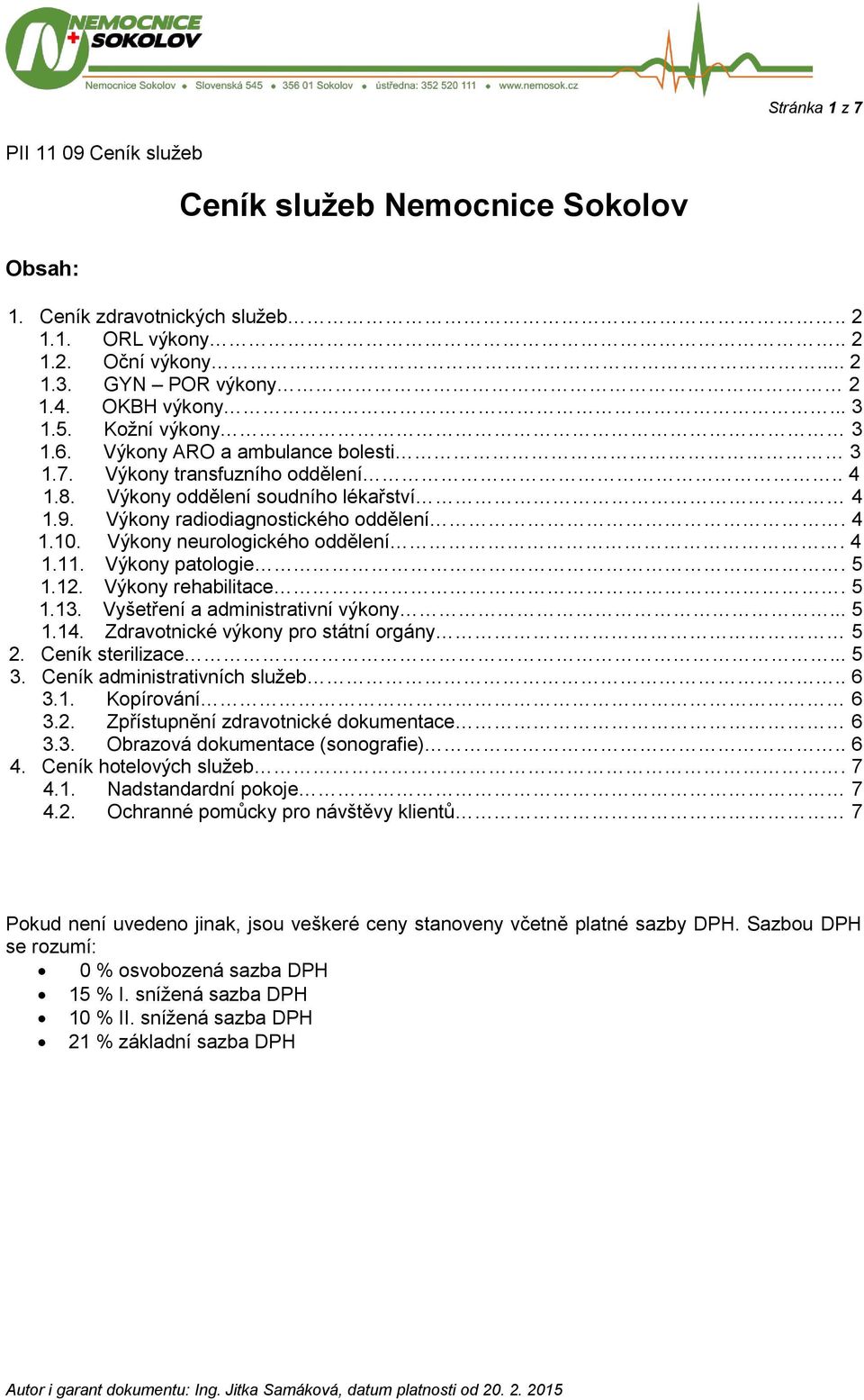 Výkony neurologického oddělení. 4 1.11. Výkony patologie. 5 1.12. Výkony rehabilitace. 5 1.13. Vyšetření a administrativní výkony... 5 1.14. Zdravotnické výkony pro státní orgány 5 2.