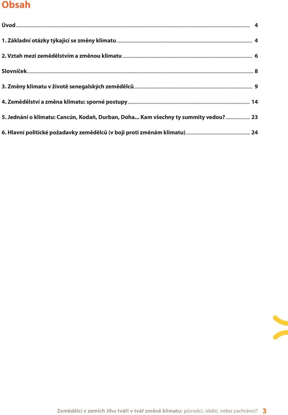 .. 14 5. Jednání o klimatu: Cancún, Kodaň, Durban, Doha... Kam všechny ty summity vedou?... 23 6.